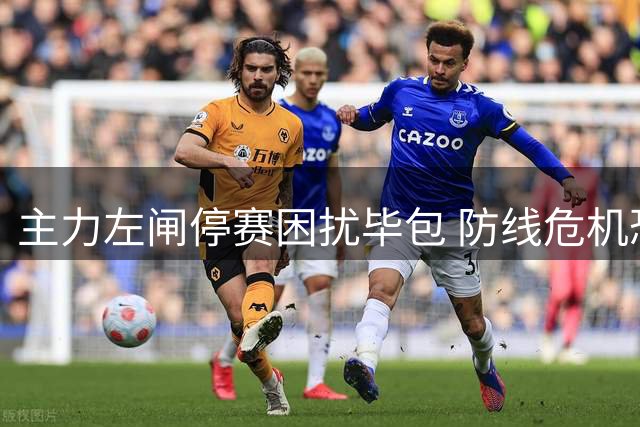 主力左闸停赛困扰毕包 防线危机恐难限制巴萨妖星亚马尔